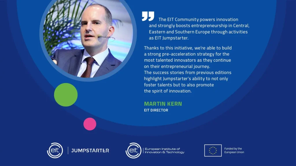 The EIT Community powers innovation and stronly boosts entreprenurship in Central, Eastern and Southern Europe through activities as EIT Jumpstarter. Thanks to this initative, we're able to build a strong pre-accelation strategy for the most talented innovators as they continue on their entrepreneural journey" next to a photo of Martin Kern, EIT Director